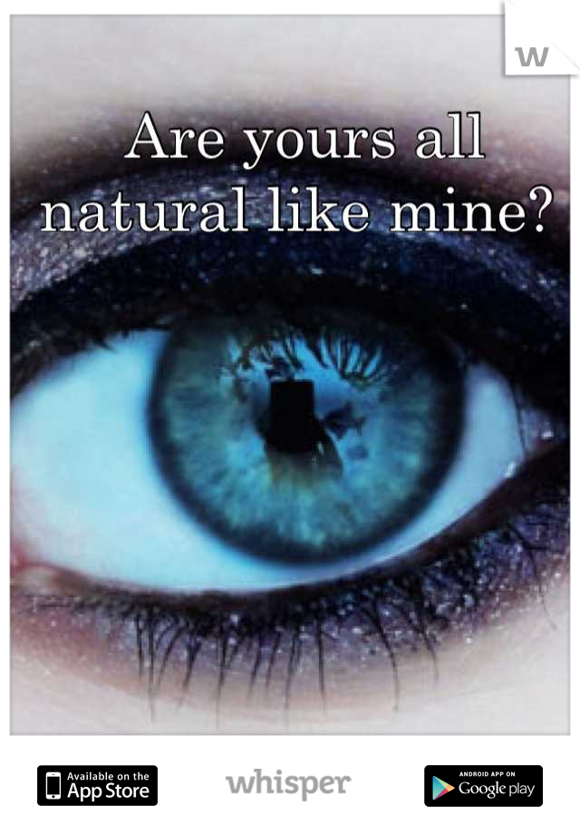 Are yours all natural like mine? 
