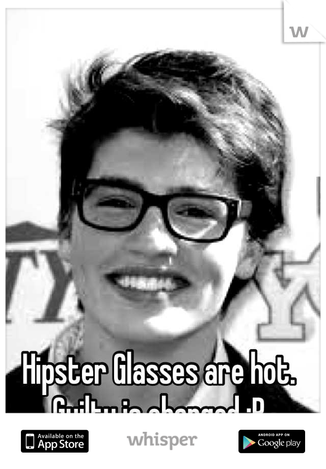 Hipster Glasses are hot. Guilty is charged :P