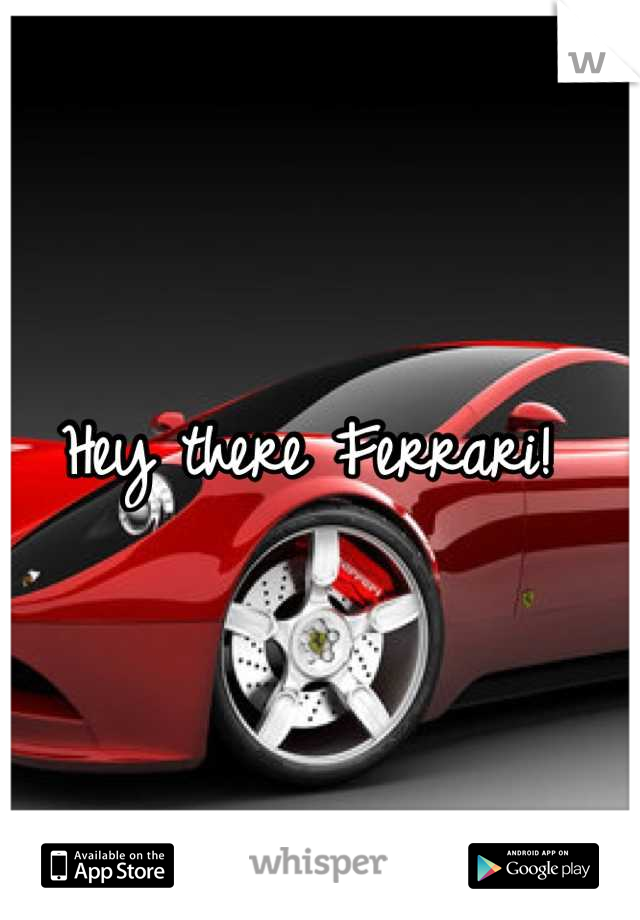 Hey there Ferrari! 