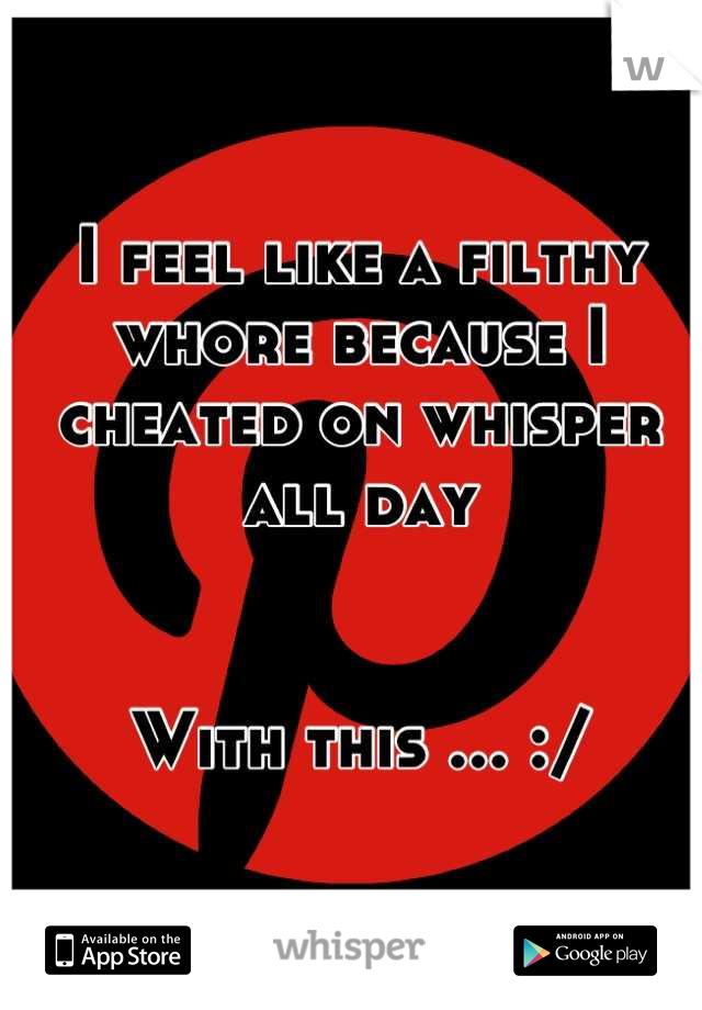 I feel like a filthy whore because I cheated on whisper all day 


With this ... :/