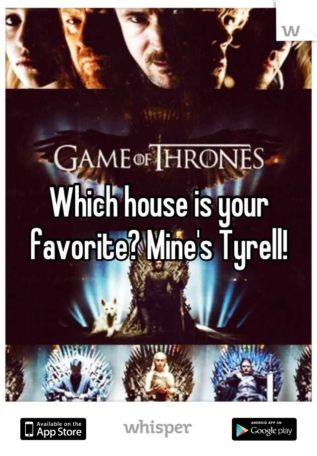 Which house is your favorite? Mine's Tyrell!