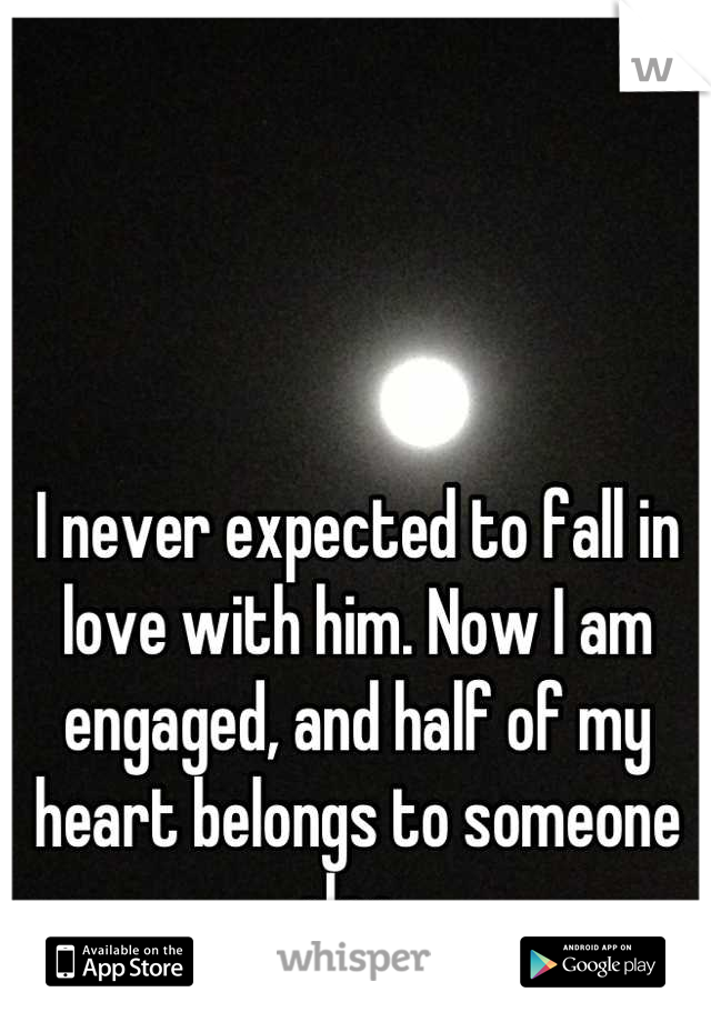 I never expected to fall in love with him. Now I am engaged, and half of my heart belongs to someone else. 
