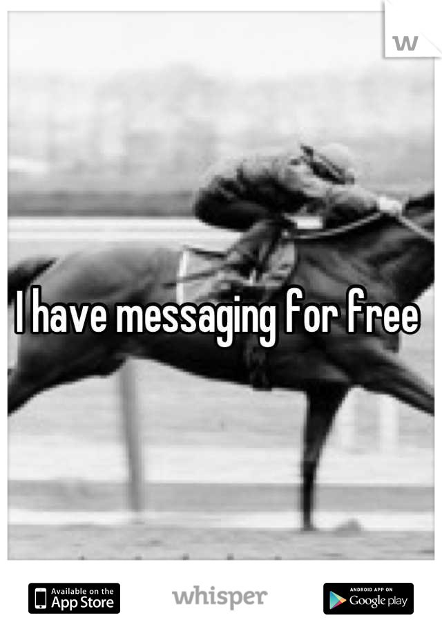 I have messaging for free 