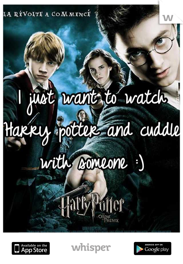 I just want to watch Harry potter and cuddle with someone :)