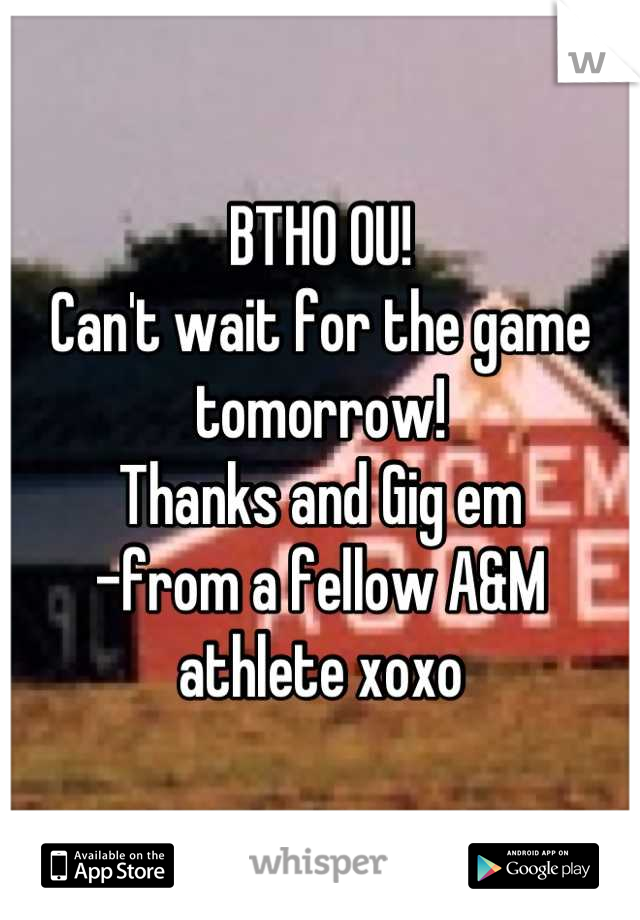 BTHO OU!
Can't wait for the game tomorrow! 
Thanks and Gig em
-from a fellow A&M athlete xoxo