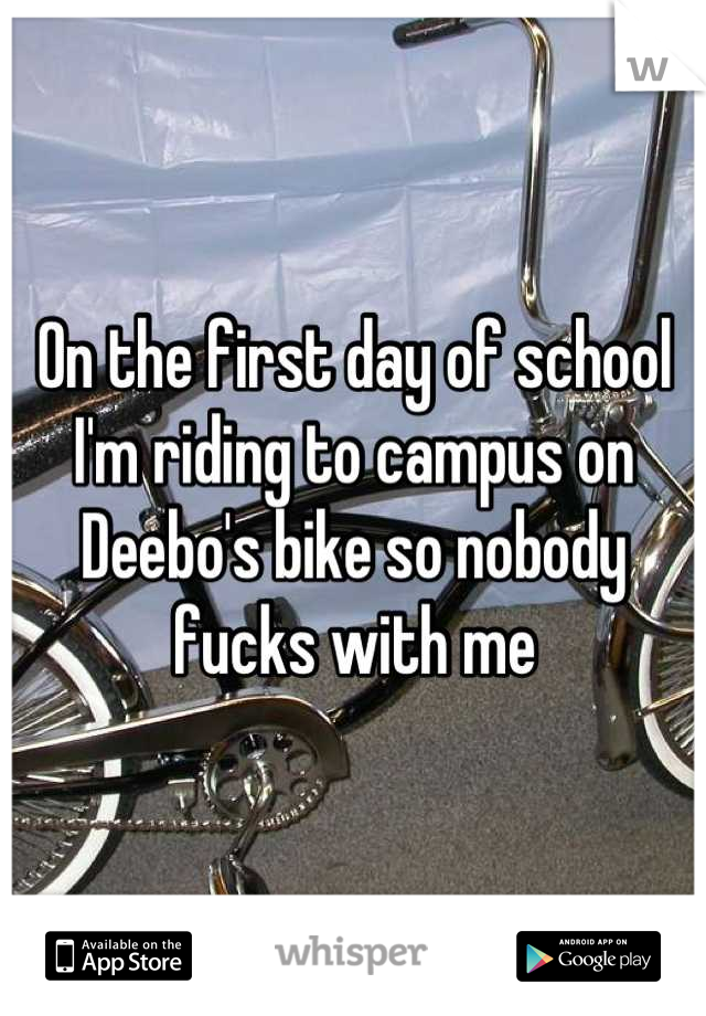On the first day of school I'm riding to campus on Deebo's bike so nobody fucks with me
