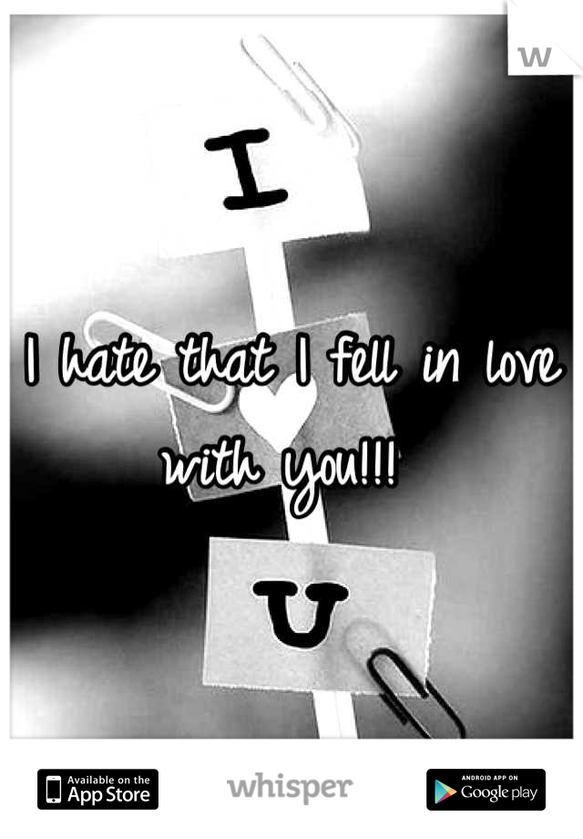 I hate that I fell in love with you!!! 