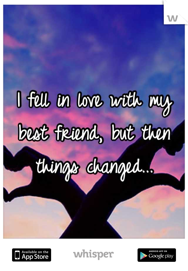I fell in love with my best friend, but then things changed...
