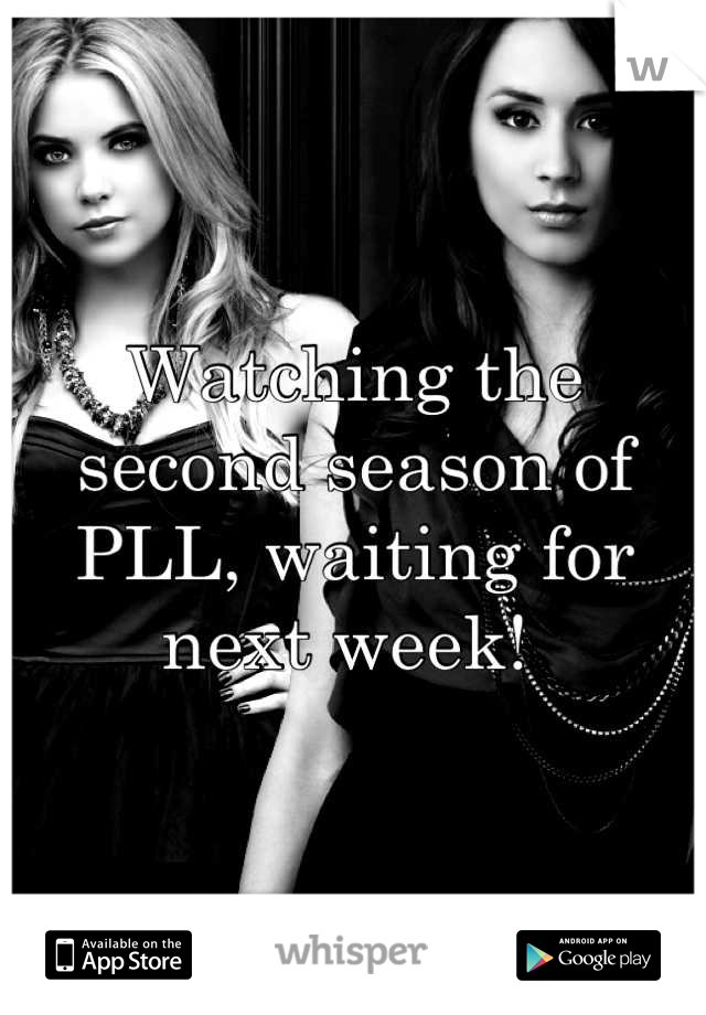 Watching the second season of PLL, waiting for next week! 