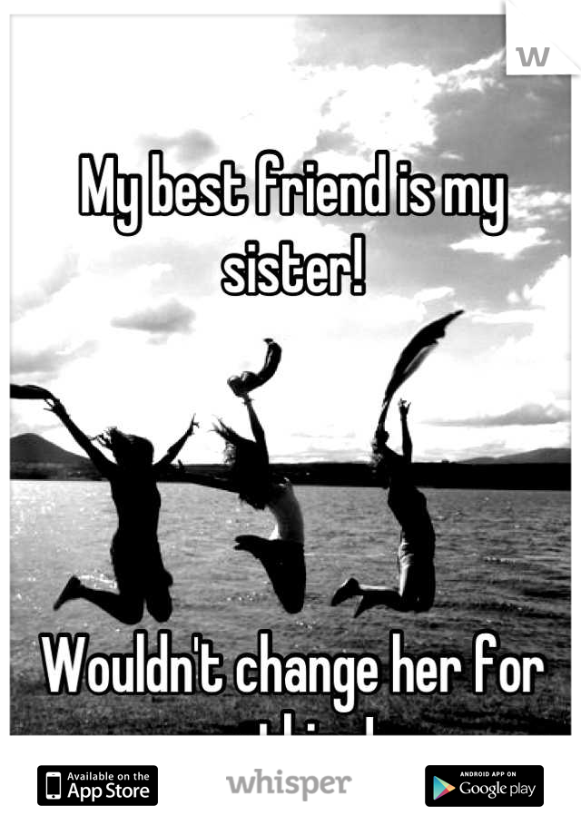 My best friend is my sister!




Wouldn't change her for nothing!