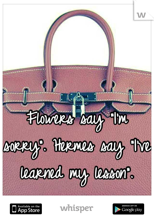 Flowers say "I'm sorry". Hermes say "I've learned my lesson".