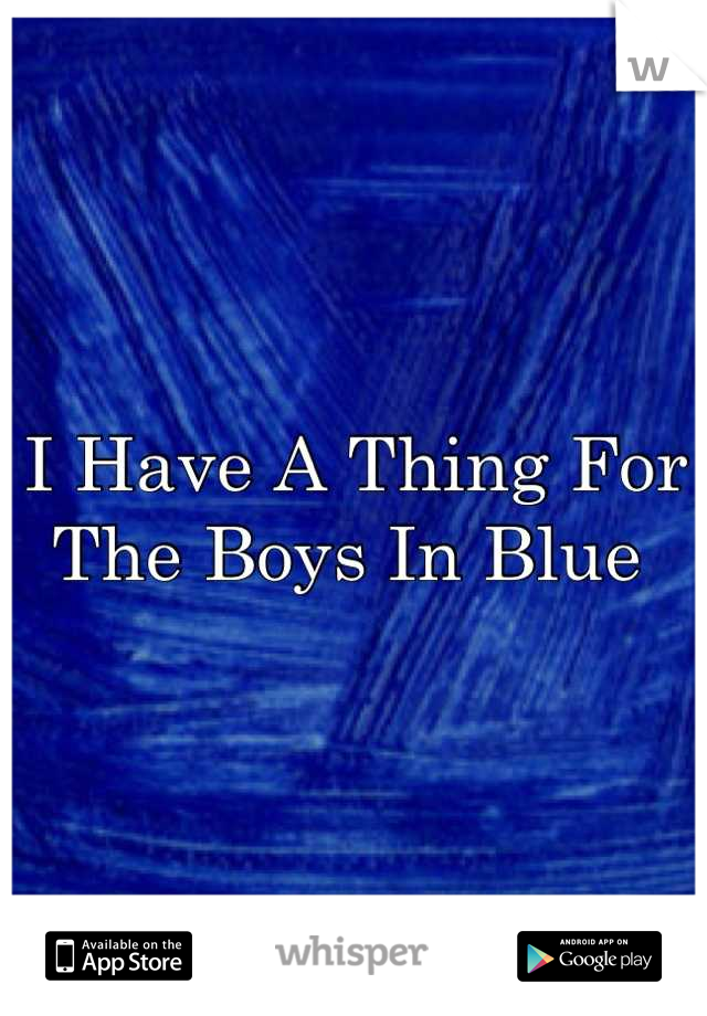 I Have A Thing For The Boys In Blue 