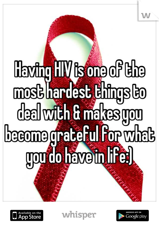 Having HIV is one of the most hardest things to deal with & makes you become grateful for what you do have in life:)