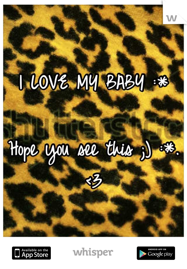 I LOVE MY BABY :*

Hope you see this ;) :*.
<3
