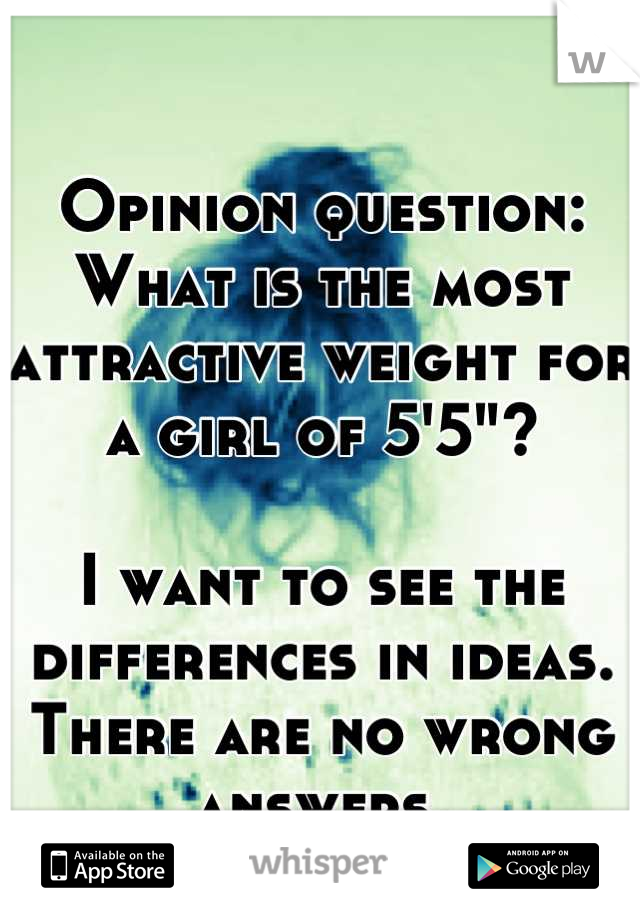 Opinion question:
What is the most attractive weight for a girl of 5'5"?

I want to see the differences in ideas. There are no wrong answers.