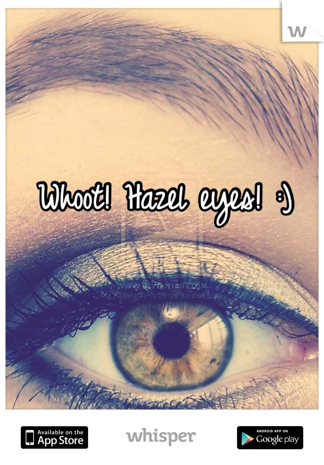 Whoot! Hazel eyes! :)