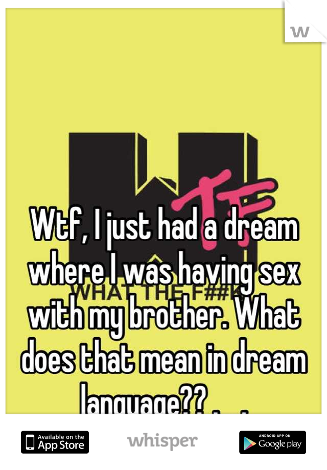 Wtf, I just had a dream where I was having sex with my brother. What does that mean in dream language?? .__.
