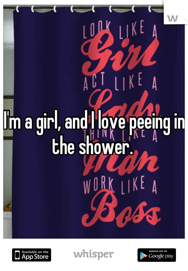 I'm a girl, and I love peeing in the shower. 