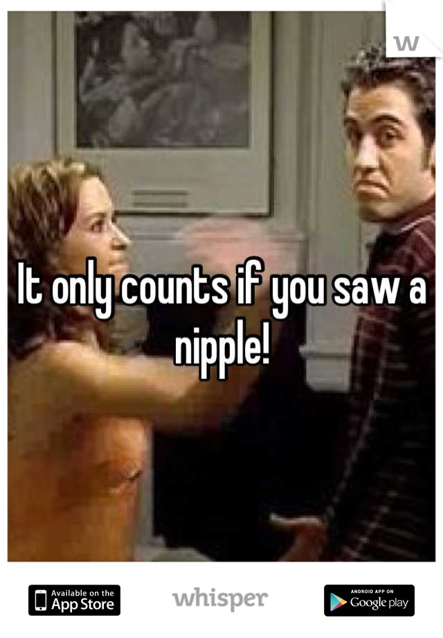 It only counts if you saw a nipple!