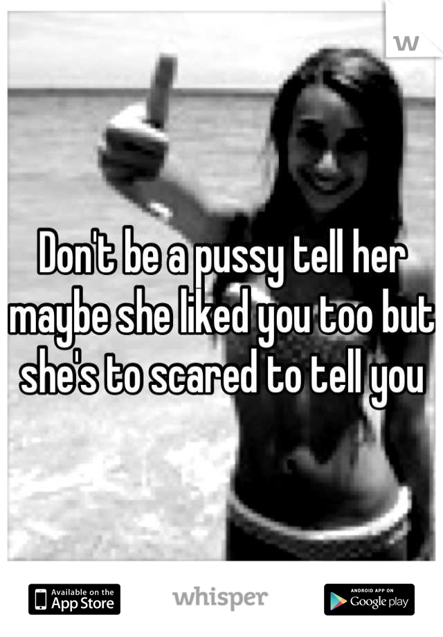 Don't be a pussy tell her maybe she liked you too but she's to scared to tell you
