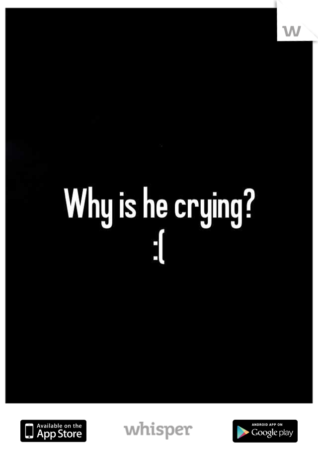 Why is he crying?
:(