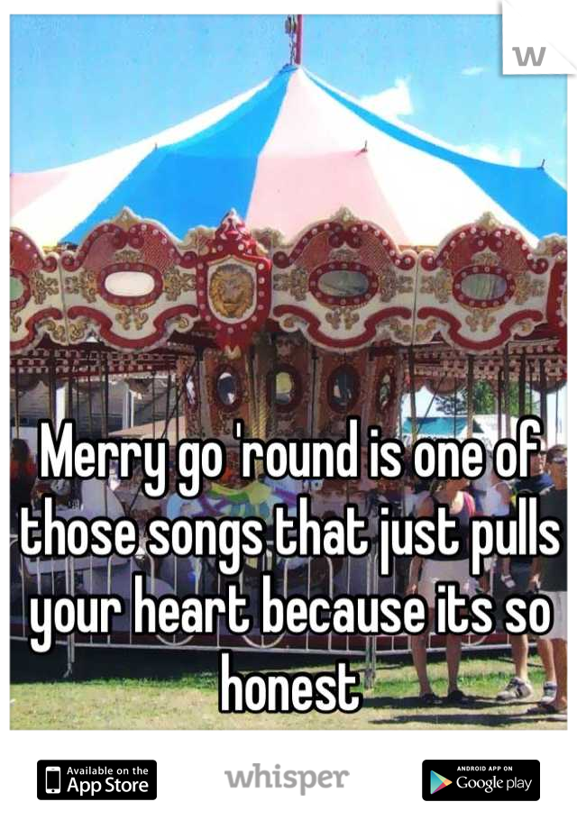 Merry go 'round is one of those songs that just pulls your heart because its so honest