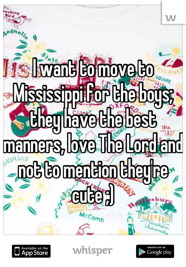 I want to move to Mississippi for the boys; they have the best manners, love The Lord and not to mention they're cute ;)