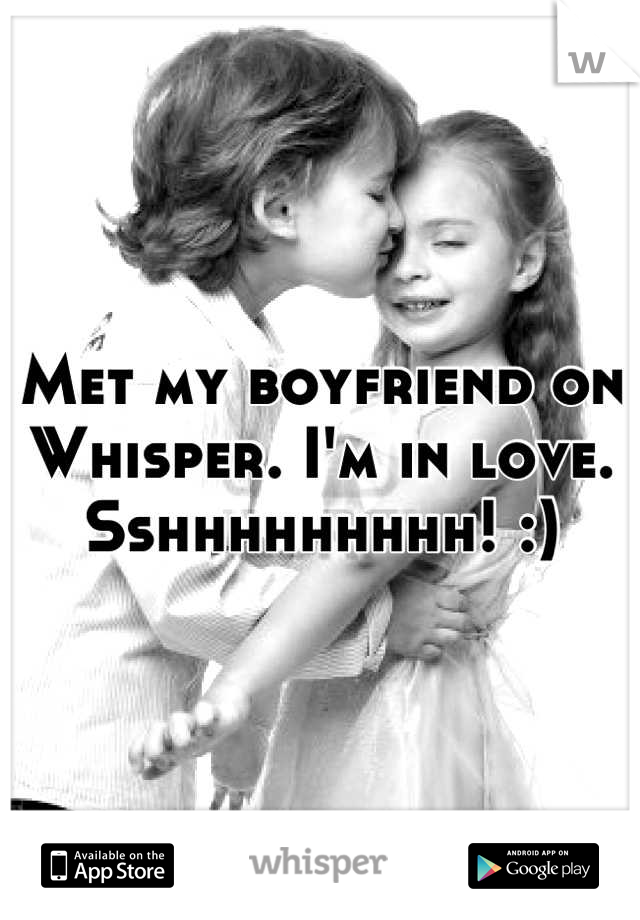 Met my boyfriend on Whisper. I'm in love. Sshhhhhhhhh! :)
