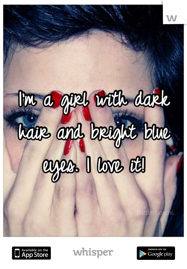 I'm a girl with dark hair and bright blue eyes. I love it!