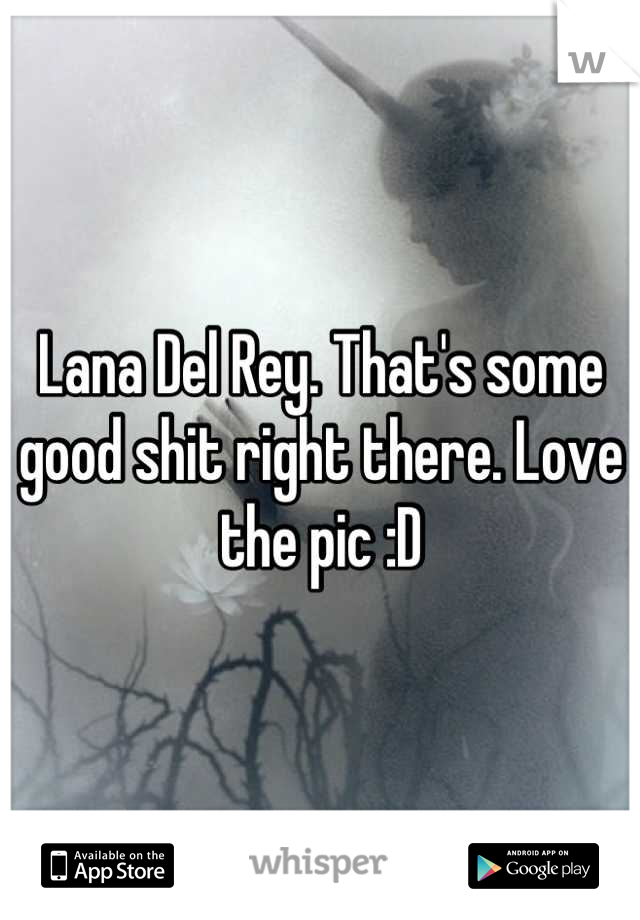 Lana Del Rey. That's some good shit right there. Love the pic :D