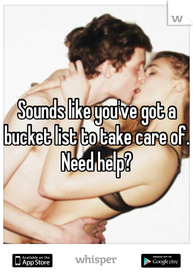Sounds like you've got a bucket list to take care of. Need help?
