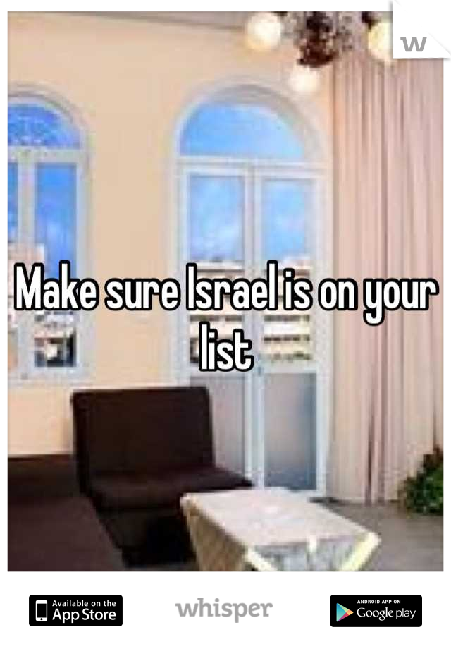 Make sure Israel is on your list