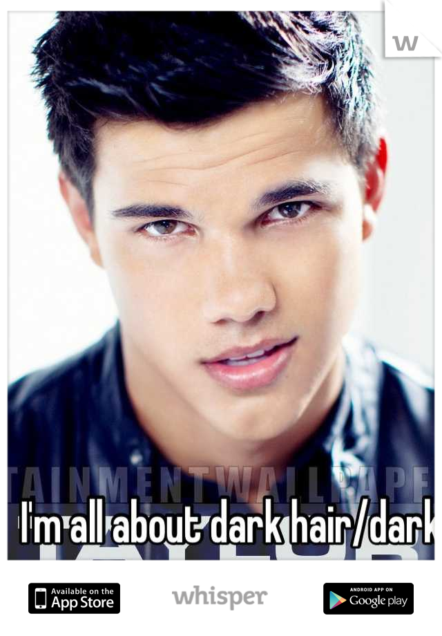 I'm all about dark hair/dark eyes...