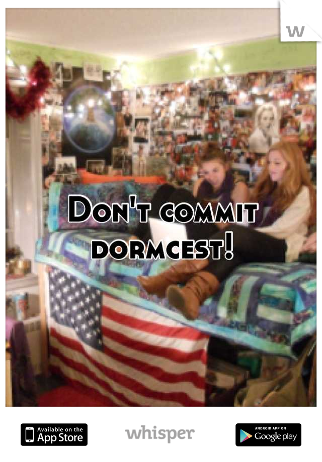 Don't commit dormcest!