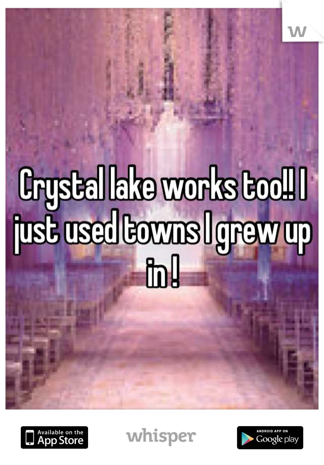 Crystal lake works too!! I just used towns I grew up in !