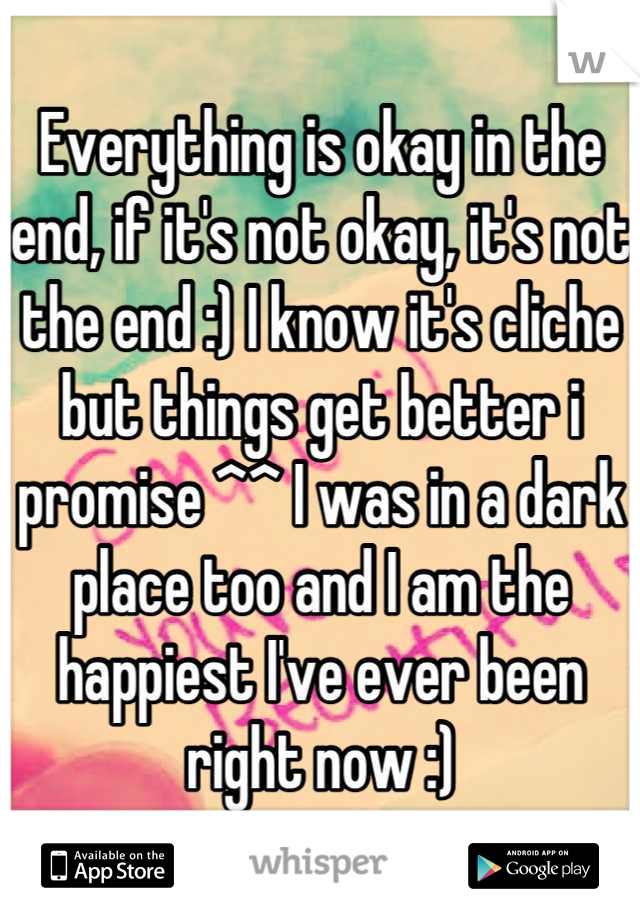Everything is okay in the end, if it's not okay, it's not the end :) I know it's cliche but things get better i promise ^^ I was in a dark place too and I am the happiest I've ever been right now :)