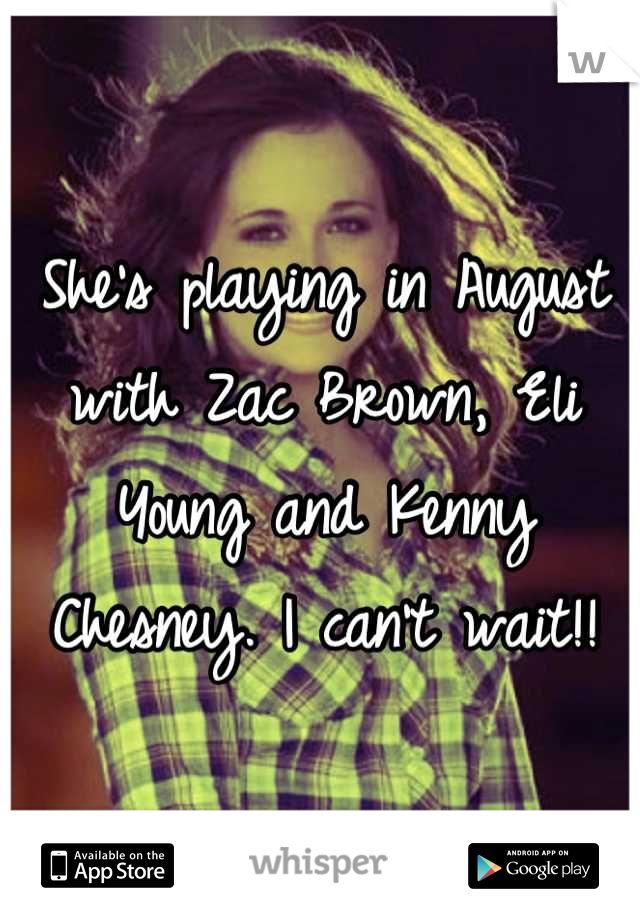 She's playing in August with Zac Brown, Eli Young and Kenny Chesney. I can't wait!!