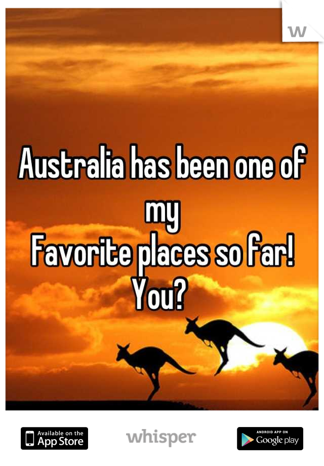 Australia has been one of my
Favorite places so far! You? 
