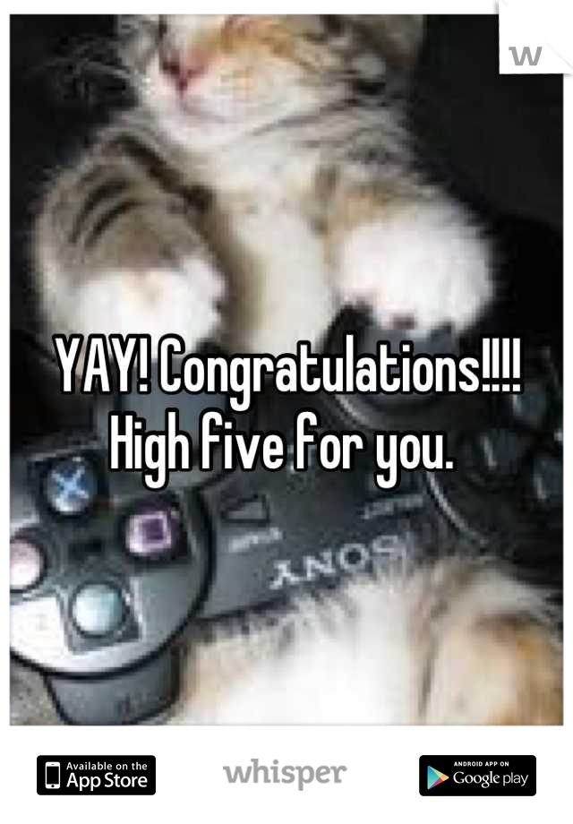 YAY! Congratulations!!!! High five for you. 