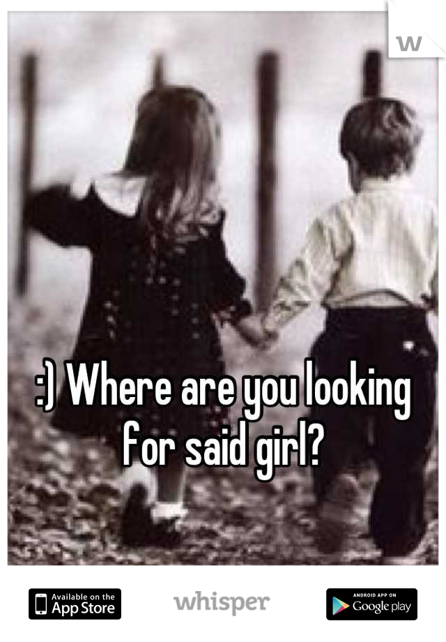 :) Where are you looking for said girl?