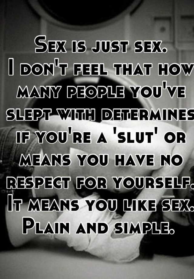 Sex Is Just Sex I Don T Feel That How Many People You Ve Slept With Determines If You Re A