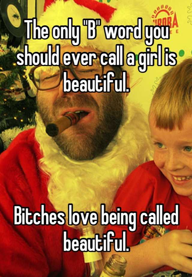 the-only-b-word-you-should-ever-call-a-girl-is-beautiful-bitches