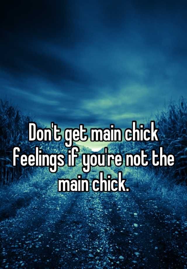 don-t-get-main-chick-feelings-if-you-re-not-the-main-chick