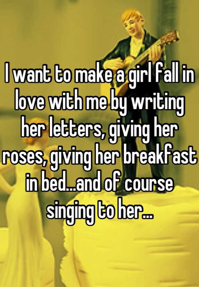 i-want-to-make-a-girl-fall-in-love-with-me-by-writing-her-letters