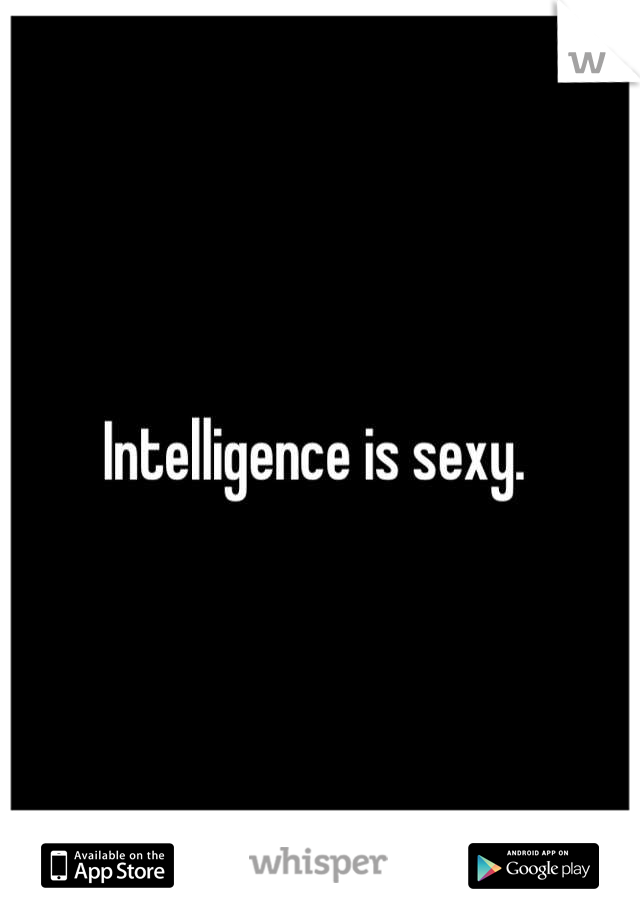 Intelligence is sexy. 