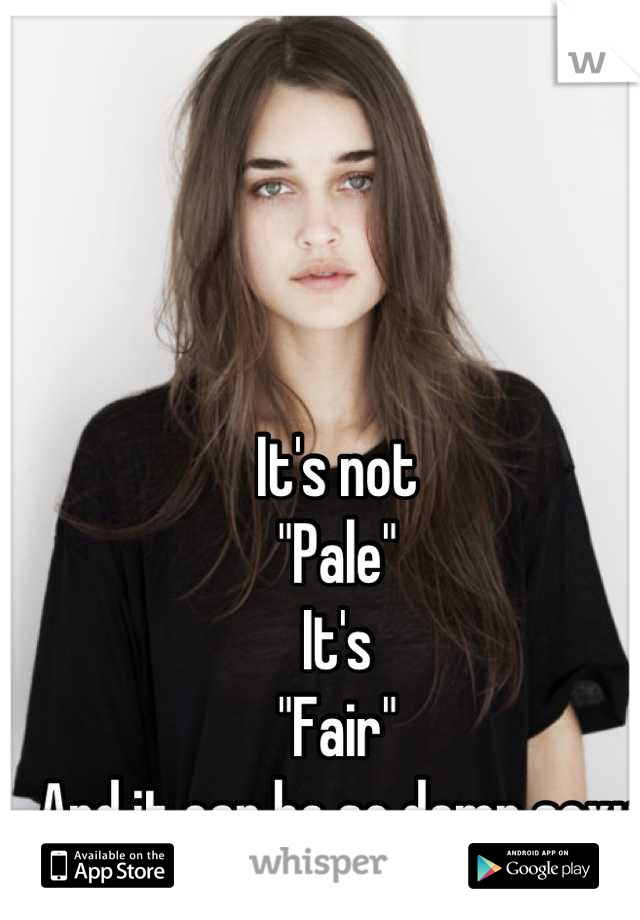 It's not 
"Pale"
It's 
"Fair"
And it can be so damn sexy