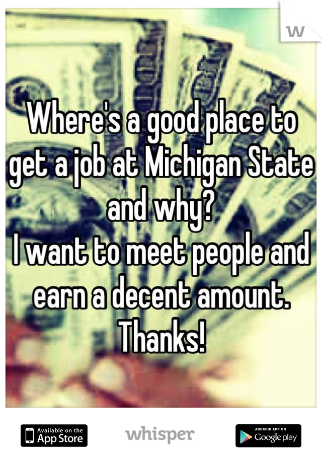 Where's a good place to get a job at Michigan State and why?
I want to meet people and earn a decent amount.
Thanks!