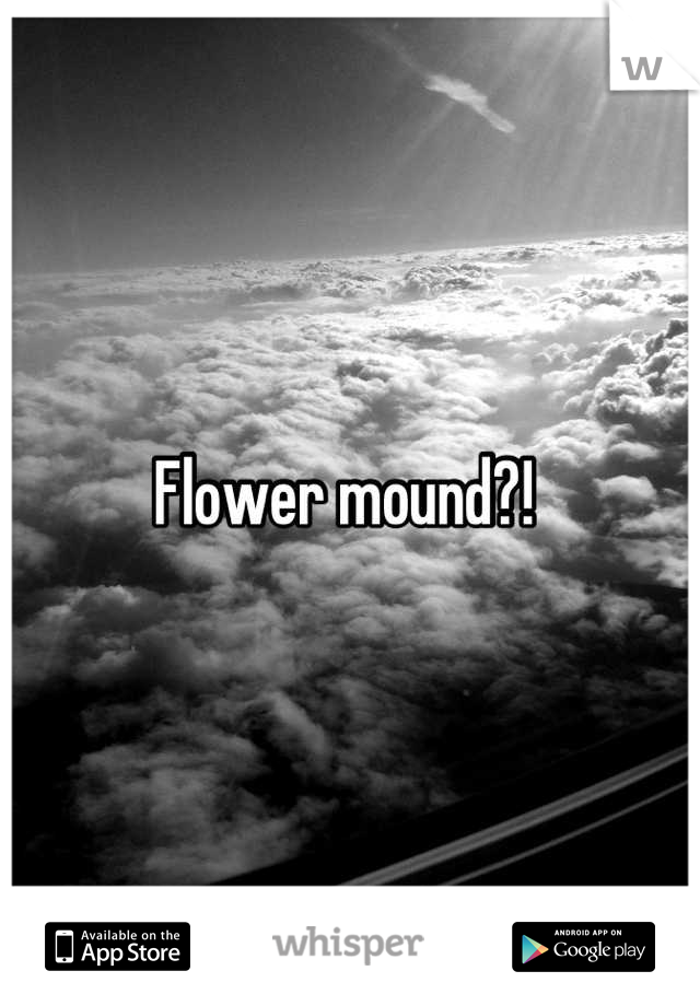 Flower mound?! 