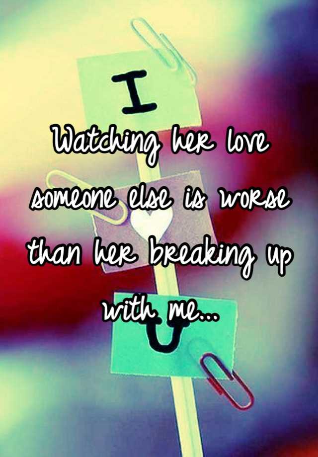 watching-her-love-someone-else-is-worse-than-her-breaking-up-with-me