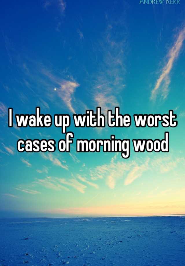 i-wake-up-with-the-worst-cases-of-morning-wood